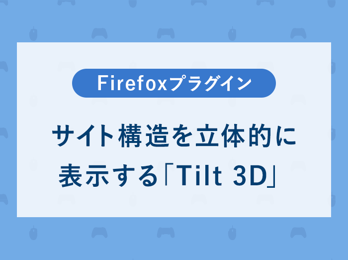 サイト構造を3D化して立体的に表示するFirefoxプラグイン「Tilt 3D」でz-indexの重なり順を確認する
