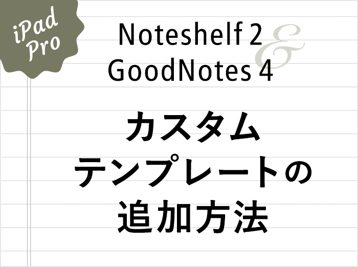 【iPadアプリ】GoodNotes 4やNoteshelf 2でテンプレートを追加する方法