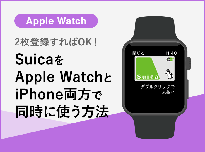 SuicaをApple WatchとiPhone両方で同時に使うには？【2枚登録すればOK】