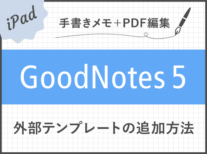 【GoodNotes 5】外部テンプレートを追加して、表紙や用紙をカスタマイズする方法