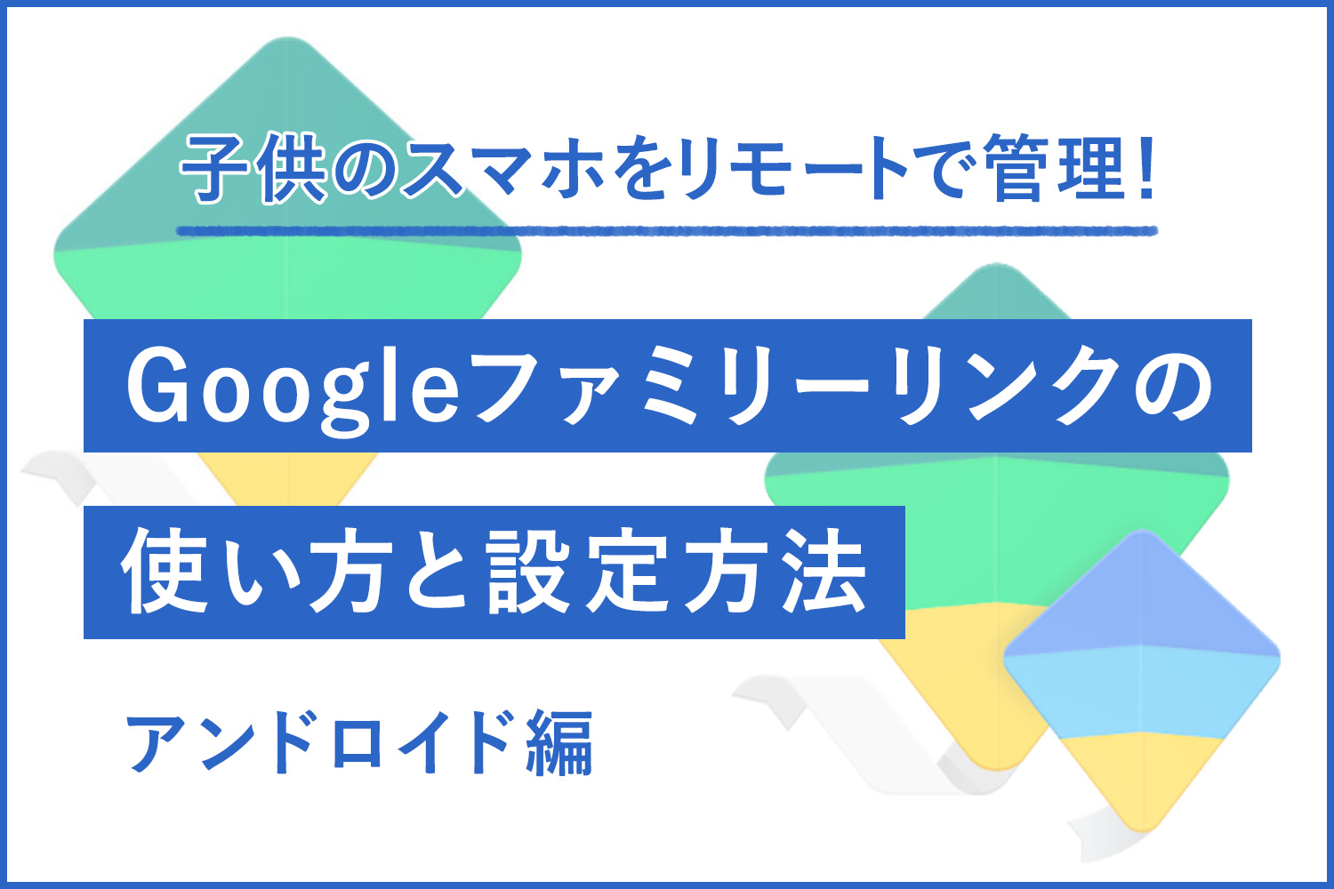 【無料アプリ】子供のスマホをガッチリ管理！Googleファミリーリンクの使い方と設定方法【Android編】