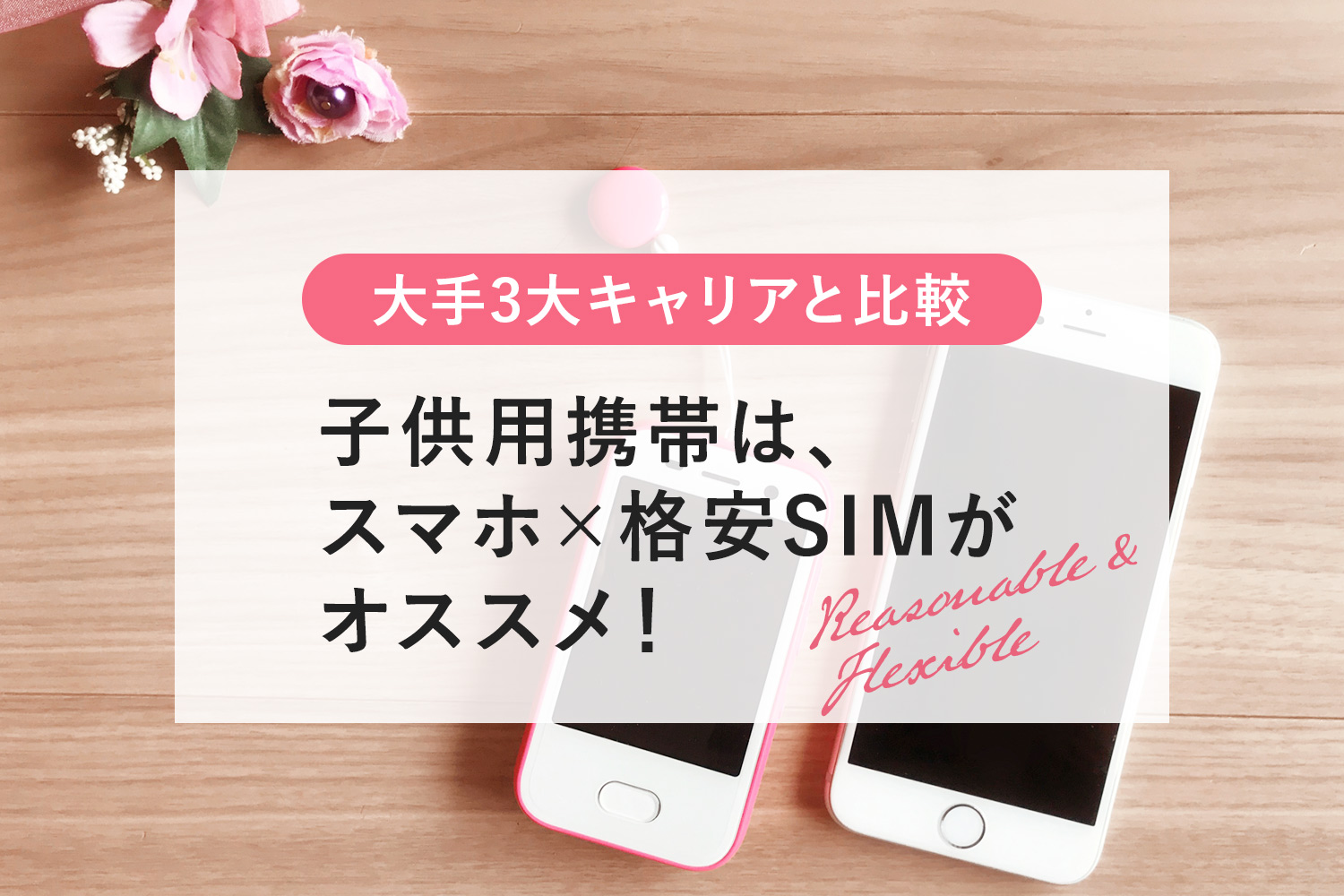 子供用携帯は「スマホ×格安SIM」がオススメ！大手3大キャリアのキッズケータイと比較してみた