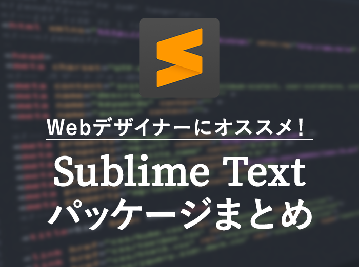 【Sublime Text】Webデザイナーに特にオススメの必須パッケージまとめ