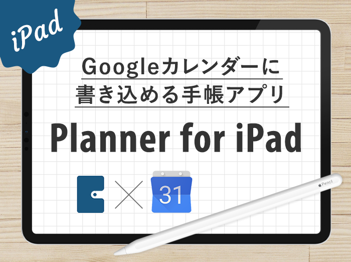 【無料】Googleカレンダー上に書き込めるアプリ「Planner for iPad」でデジタル手帳を作ろう！(記入例あり)