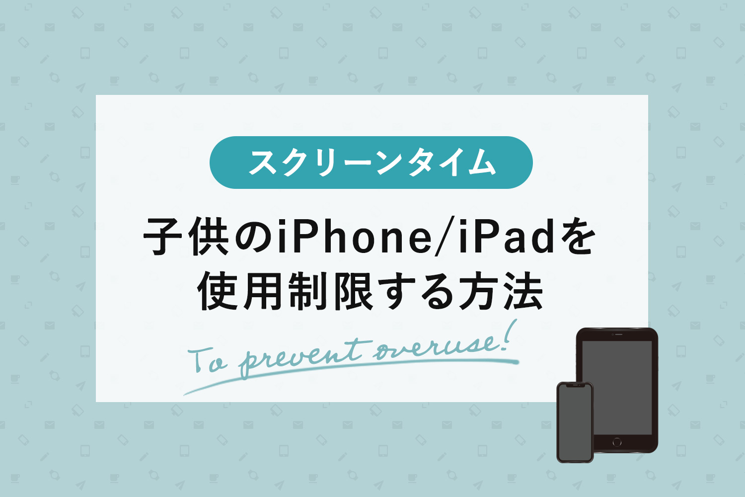 「スクリーンタイム」で子供のiPhone/iPadを使用制限する方法【使いすぎ防止】