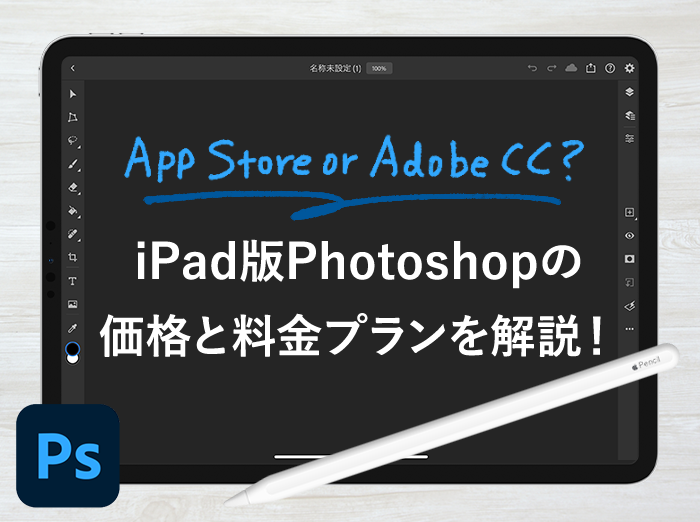iPad版Photoshopの価格と料金プランを解説。Adobe CCとAppストア、どっちで買うのがお得？