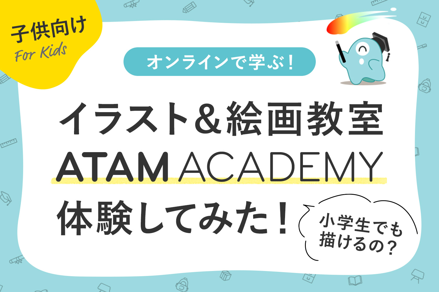 【感想口コミ】小学生がアタムアカデミーのイラスト体験レッスンを受けてみた！