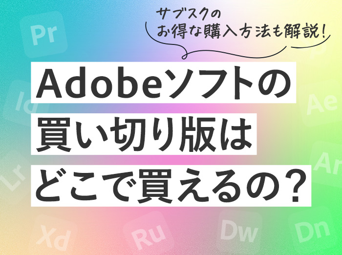 Adobeソフトの買い切り版はどこで買える？サブスクのお得な購入方法も解説