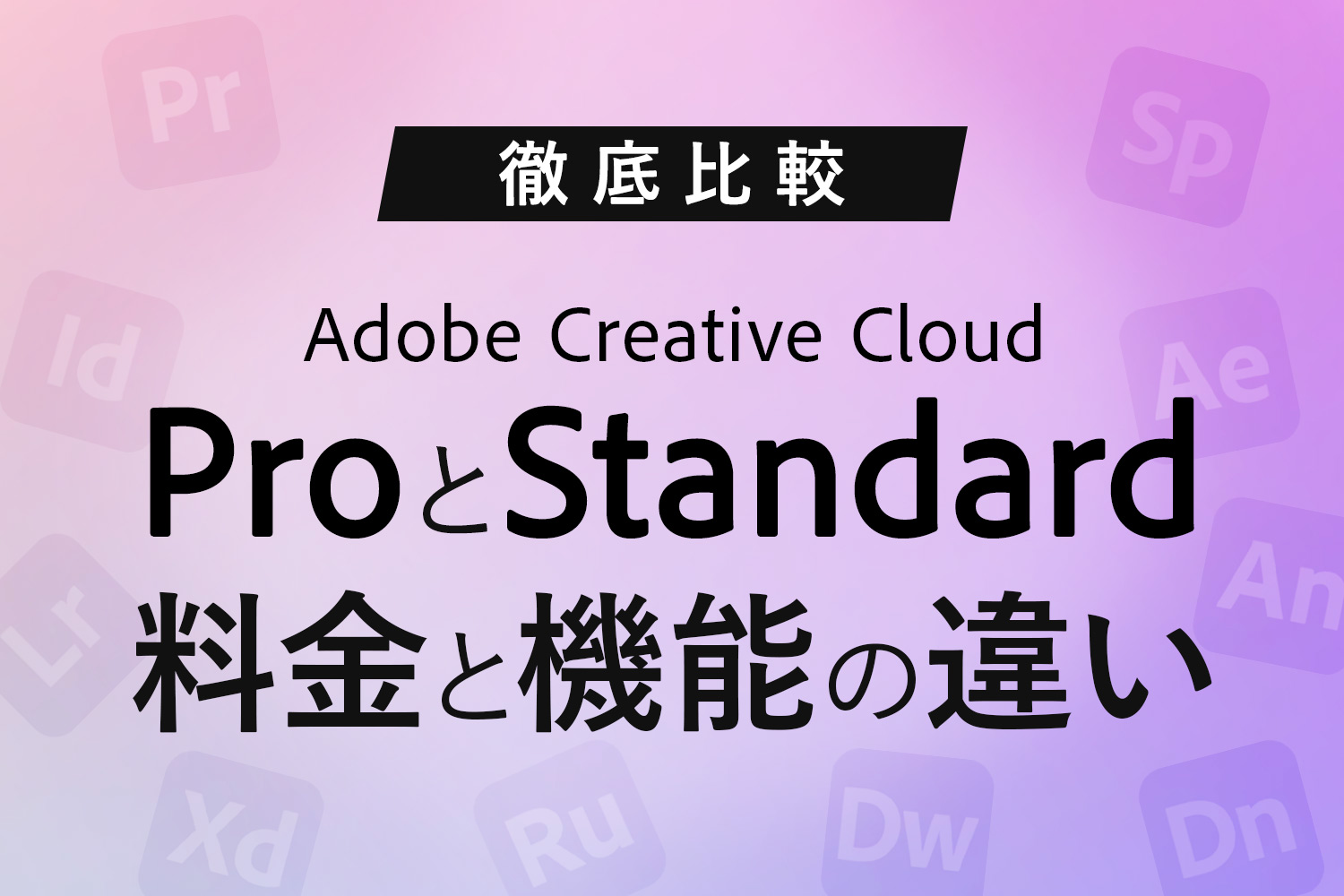 【比較】Adobe Creative Cloud ｢Pro｣｢Standard｣どっちを選ぶ？価格や機能の違いを徹底解説