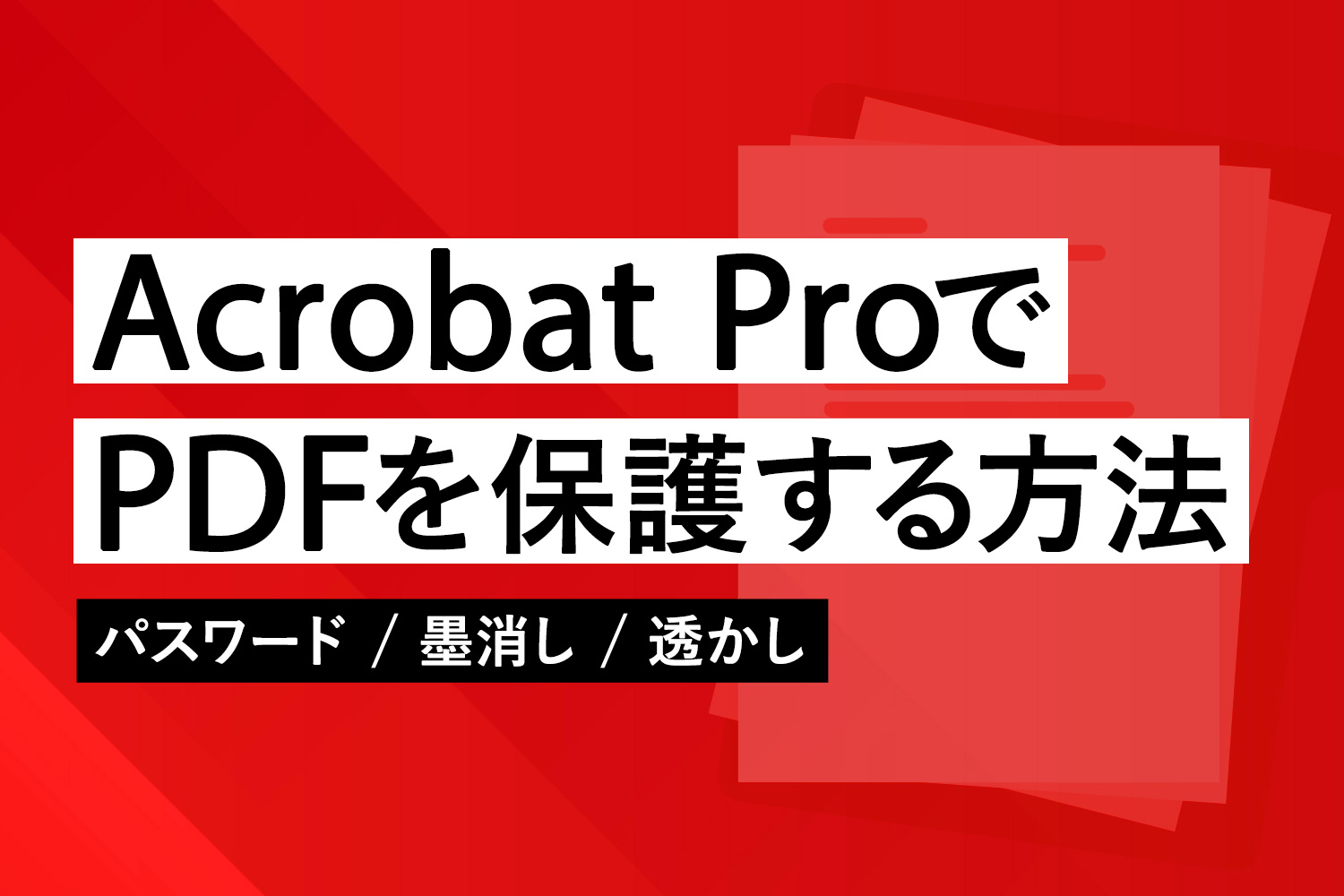 Acrobat ProでPDFを保護する方法｜パスワード設定から墨消しまで解説【画像付き】